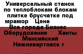 Универсальный станок по теплоблокам,блокам,плитке,брусчатке под мрамор › Цена ­ 450 000 - Все города Бизнес » Оборудование   . Ханты-Мансийский,Нижневартовск г.